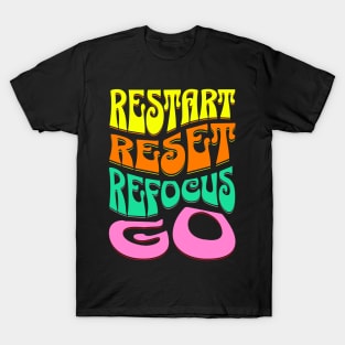 restart reset refocus go T-Shirt